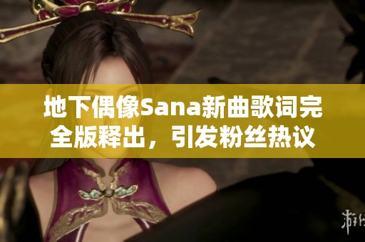 地下偶像Sana新曲歌词完全版释出，引发粉丝热议