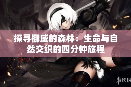 探寻挪威的森林：生命与自然交织的四分钟旅程