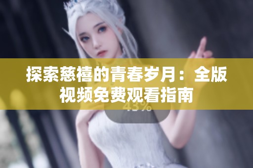 探索慈禧的青春岁月：全版视频免费观看指南