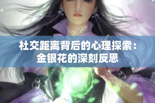 社交距离背后的心理探索：金银花的深刻反思