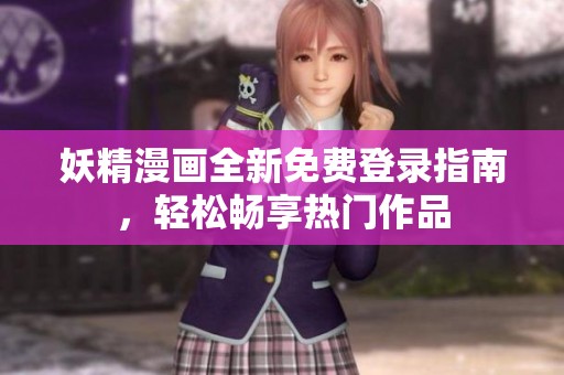 妖精漫画全新免费登录指南，轻松畅享热门作品