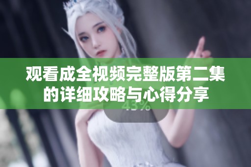 观看成全视频完整版第二集的详细攻略与心得分享