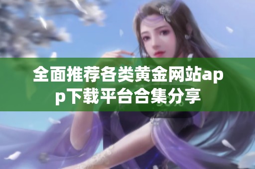 全面推荐各类黄金网站app下载平台合集分享
