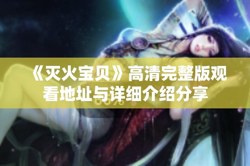 《灭火宝贝》高清完整版观看地址与详细介绍分享