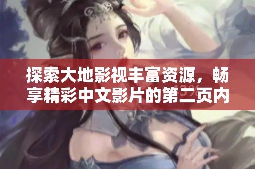 探索大地影视丰富资源，畅享精彩中文影片的第二页内容