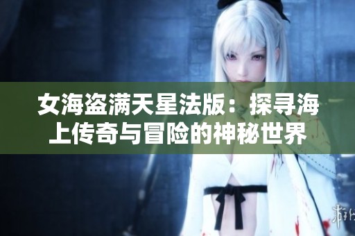女海盗满天星法版：探寻海上传奇与冒险的神秘世界