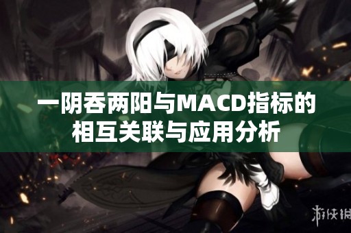 一阴吞两阳与MACD指标的相互关联与应用分析