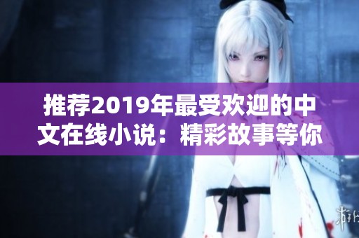 推荐2019年最受欢迎的中文在线小说：精彩故事等你来看
