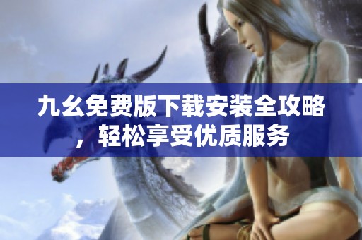九幺免费版下载安装全攻略，轻松享受优质服务