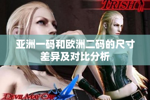 亚洲一码和欧洲二码的尺寸差异及对比分析