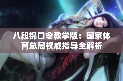 八段锦口令教学版：国家体育总局权威指导全解析
