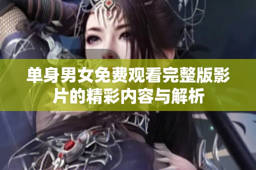 单身男女免费观看完整版影片的精彩内容与解析