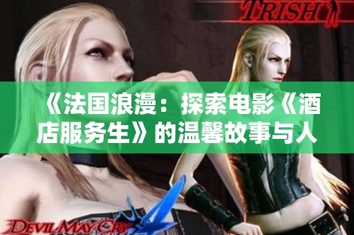 《法国浪漫：探索电影《酒店服务生》的温馨故事与人性光辉》