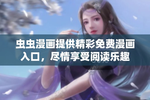 虫虫漫画提供精彩免费漫画入口，尽情享受阅读乐趣