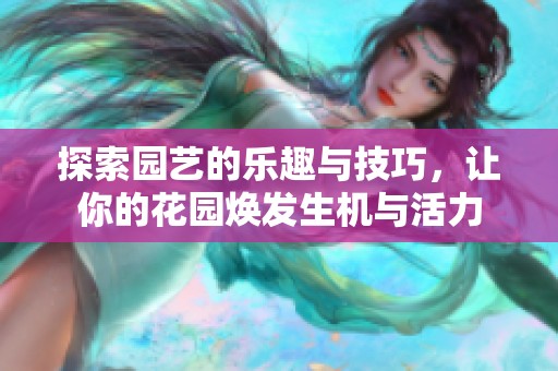 探索园艺的乐趣与技巧，让你的花园焕发生机与活力