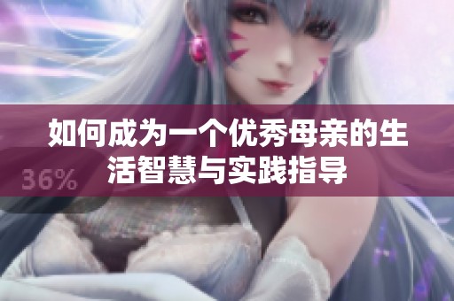 如何成为一个优秀母亲的生活智慧与实践指导