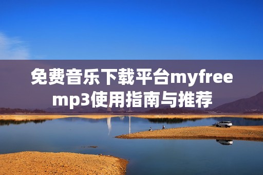 免费音乐下载平台myfreemp3使用指南与推荐