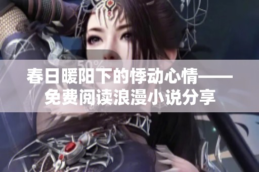 春日暖阳下的悸动心情——免费阅读浪漫小说分享