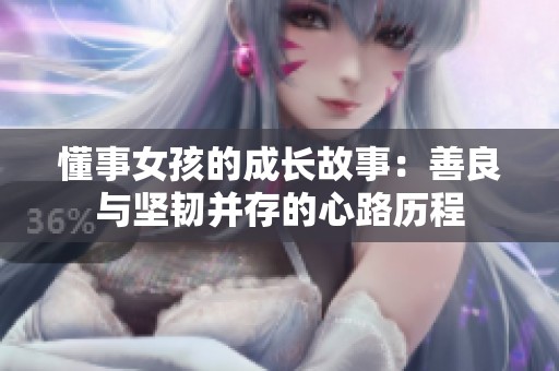 懂事女孩的成长故事：善良与坚韧并存的心路历程