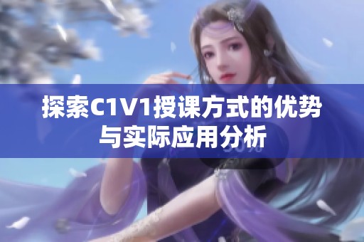 探索C1V1授课方式的优势与实际应用分析