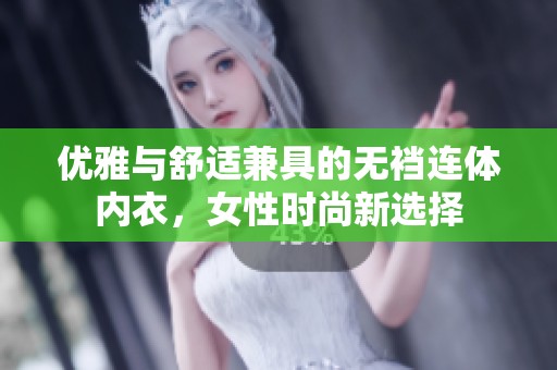 优雅与舒适兼具的无裆连体内衣，女性时尚新选择