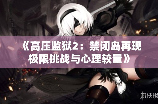 《高压监狱2：禁闭岛再现极限挑战与心理较量》