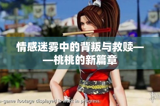 情感迷雾中的背叛与救赎——桃桃的新篇章