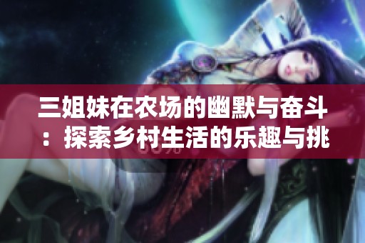 三姐妹在农场的幽默与奋斗：探索乡村生活的乐趣与挑战