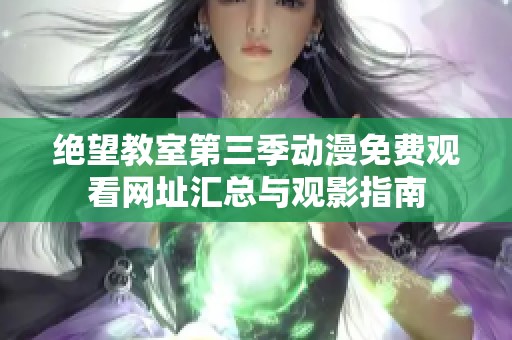 绝望教室第三季动漫免费观看网址汇总与观影指南