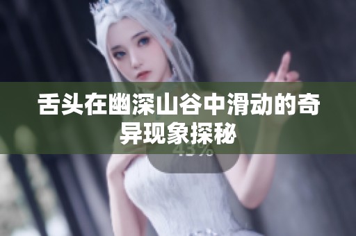 舌头在幽深山谷中滑动的奇异现象探秘