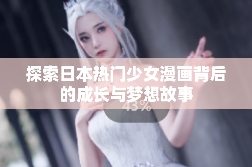 探索日本热门少女漫画背后的成长与梦想故事