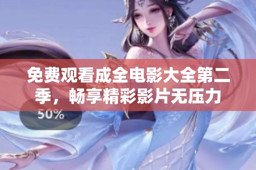 免费观看成全电影大全第二季，畅享精彩影片无压力