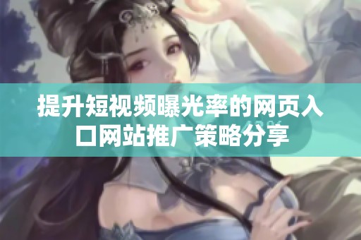 提升短视频曝光率的网页入口网站推广策略分享