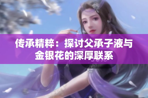 传承精粹：探讨父承子液与金银花的深厚联系