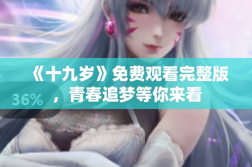 《十九岁》免费观看完整版，青春追梦等你来看