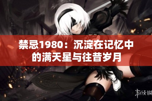 禁忌1980：沉淀在记忆中的满天星与往昔岁月