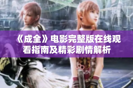 《成全》电影完整版在线观看指南及精彩剧情解析
