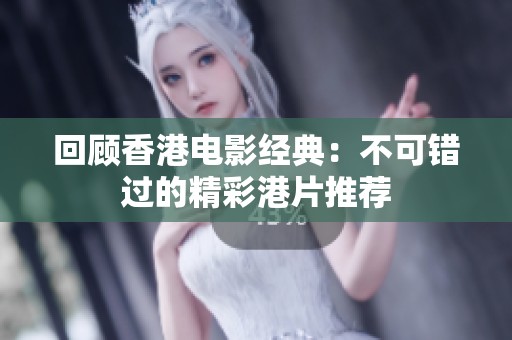 回顾香港电影经典：不可错过的精彩港片推荐