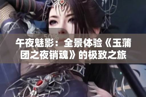 午夜魅影：全景体验《玉蒲团之夜销魂》的极致之旅