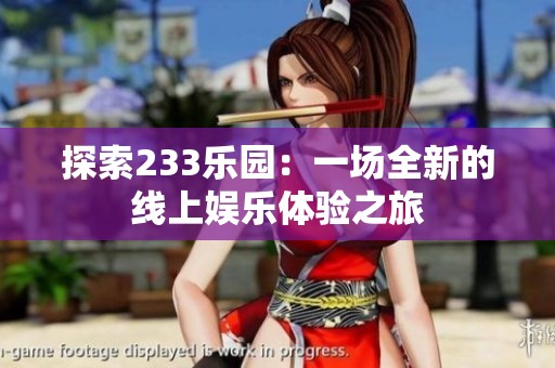 探索233乐园：一场全新的线上娱乐体验之旅