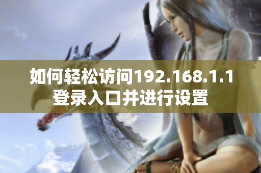 如何轻松访问192.168.1.1登录入口并进行设置