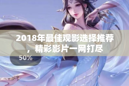 2018年最佳观影选择推荐，精彩影片一网打尽