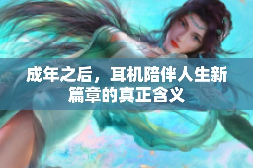 成年之后，耳机陪伴人生新篇章的真正含义