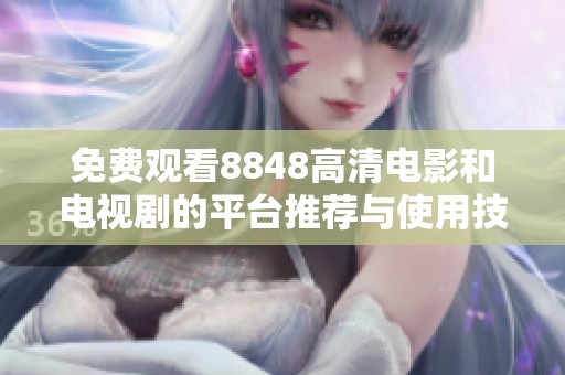 免费观看8848高清电影和电视剧的平台推荐与使用技巧