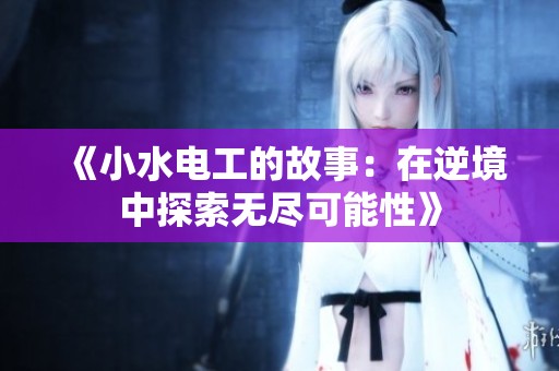 《小水电工的故事：在逆境中探索无尽可能性》