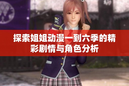 探索姐姐动漫一到六季的精彩剧情与角色分析
