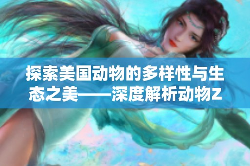 探索美国动物的多样性与生态之美——深度解析动物Zoom大全