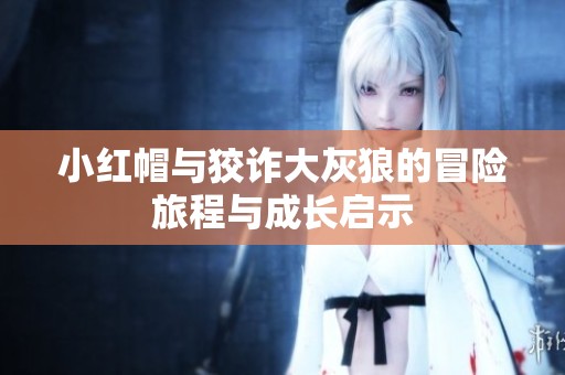 小红帽与狡诈大灰狼的冒险旅程与成长启示