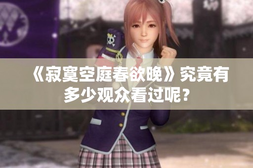 《寂寞空庭春欲晚》究竟有多少观众看过呢？