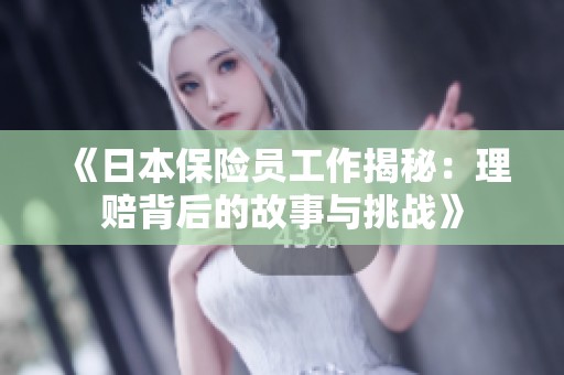 《日本保险员工作揭秘：理赔背后的故事与挑战》